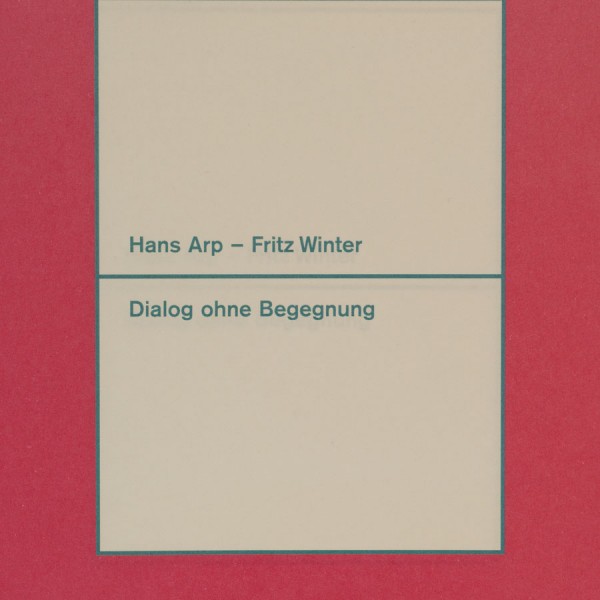 Hans Arp - Fritz Winter. Dialog ohne Begegnung